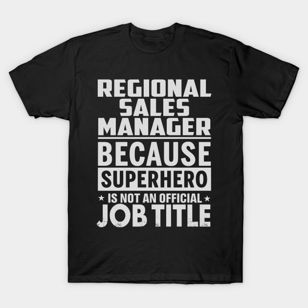 Regional Sales Manager  Because Superhero Is Not An Official Job Title T-Shirt by tadcoy